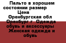 Пальто в хорошем состоянии размер 48-50 › Цена ­ 1 500 - Оренбургская обл., Оренбург г. Одежда, обувь и аксессуары » Женская одежда и обувь   